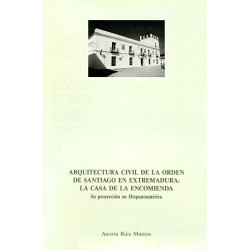 ARQUITECTURA CIVIL DE LA ORDEN DE SANTIAGO EN EXTREMADURA: LA CASA DE LA ENCOMIENDA (SU PROYECCIÓN EN HISPANOAMÉRICA)