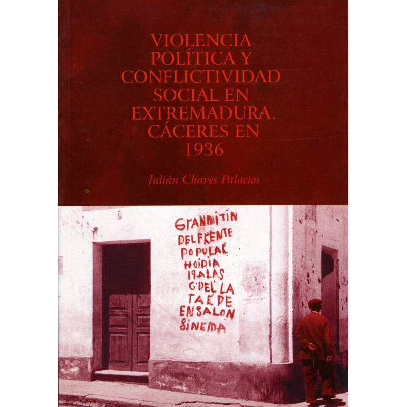 VIOLENCIA POLÍTICA Y CONFLICTIVIDAD SOCIAL EN EXTREMADURA. CÁCERES EN 1936-1939