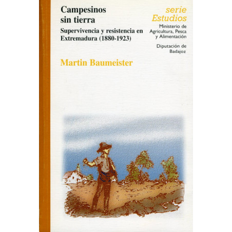 CAMPESINOS SIN TIERRA. SUPERVIVENCIA Y RESISTENCIA EN EXTREMADURA (1880-1923)