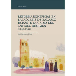 Reforma beneficial en la diócesis de Badajoz durante la crisis del Antiguo Régimen  (1769-1841)