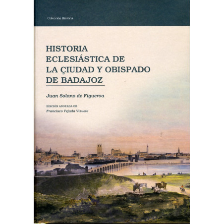 Historia eclesiástica de la ciudad y obispado de Badajoz de Juan Solano de Figueroa